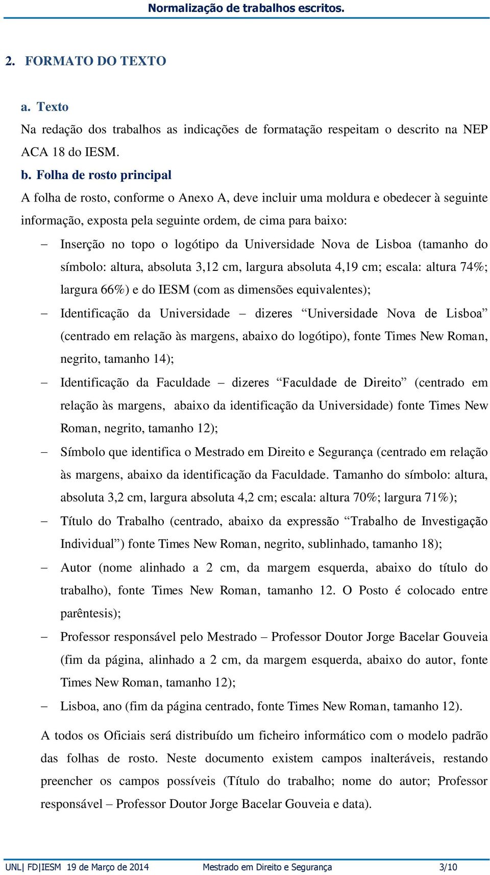 da Universidade Nova de Lisboa (tamanho do símbolo: altura, absoluta 3,12 cm, largura absoluta 4,19 cm; escala: altura 74%; largura 66%) e do IESM (com as dimensões equivalentes); Identificação da