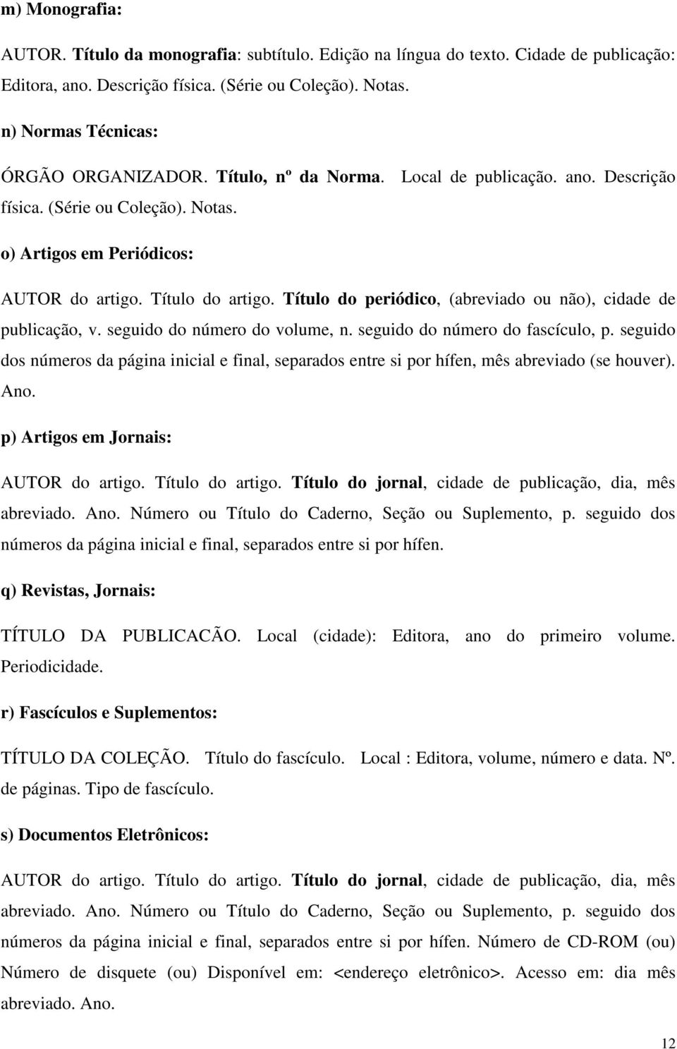 Título do periódico, (abreviado ou não), cidade de publicação, v. seguido do número do volume, n. seguido do número do fascículo, p.