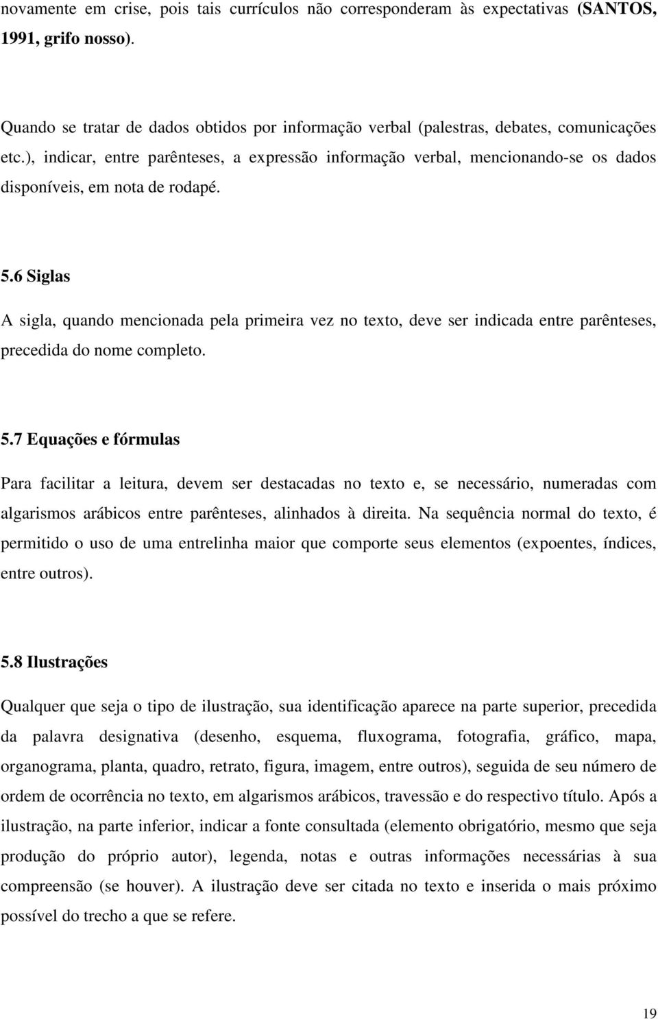 6 Siglas A sigla, quando mencionada pela primeira vez no texto, deve ser indicada entre parênteses, precedida do nome completo. 5.