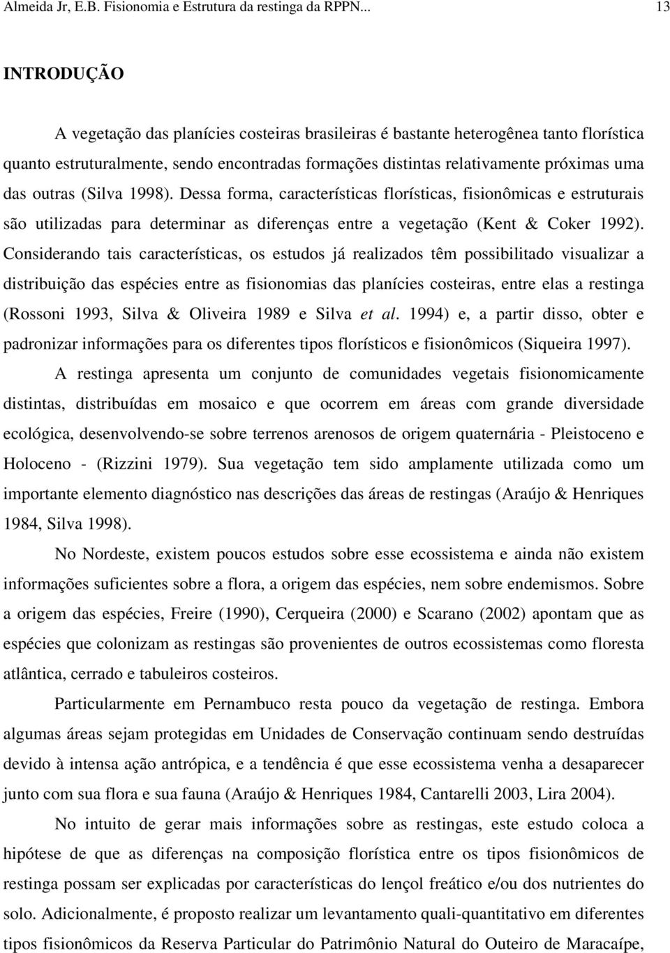 outras (Silva 1998). Dessa forma, características florísticas, fisionômicas e estruturais são utilizadas para determinar as diferenças entre a vegetação (Kent & Coker 1992).