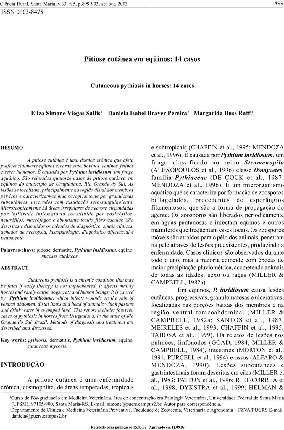 cutânea é uma doença crônica que afeta preferencialmente eqüinos e, raramente, bovinos, caninos, felinos e seres humanos. É causada por Pythium insidiosum, um fungo aquático.