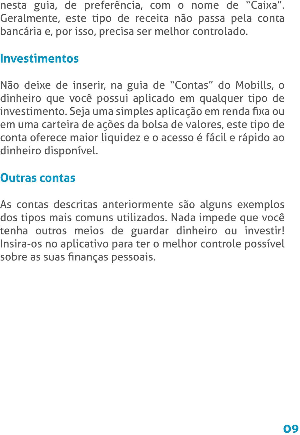 Seja uma simples aplicação em renda fixa ou em uma carteira de ações da bolsa de valores, este tipo de conta oferece maior liquidez e o acesso é fácil e rápido ao dinheiro disponível.