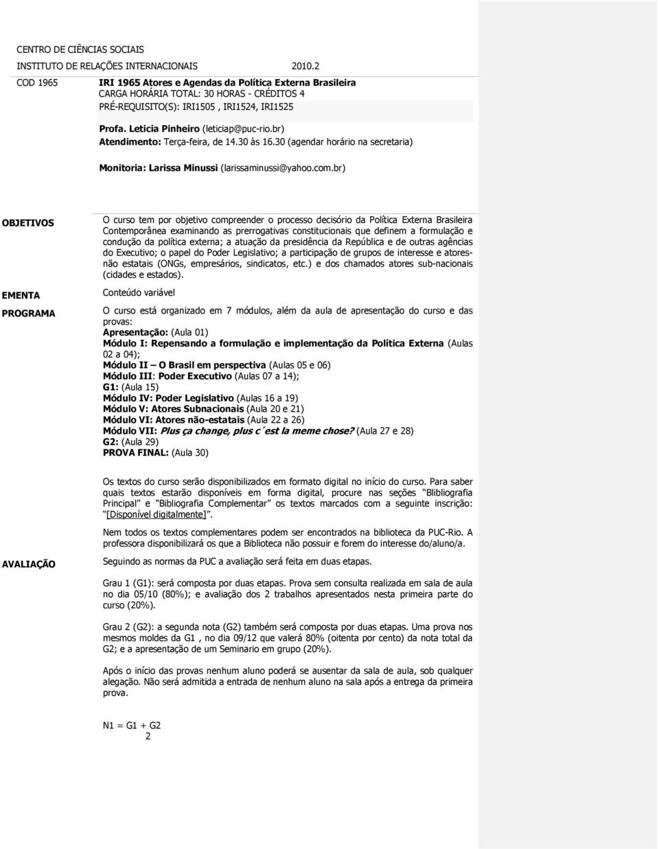 br) Atendimento: Terça-feira, de 14.30 às 16.30 (agendar horário na secretaria) Monitoria: Larissa Minussi (larissaminussi@yahoo.com.