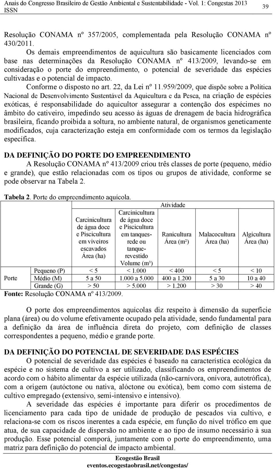 severidade das espécies cultivadas e o potencial de impacto. Conforme o disposto no art. 22, da Lei nº 11.