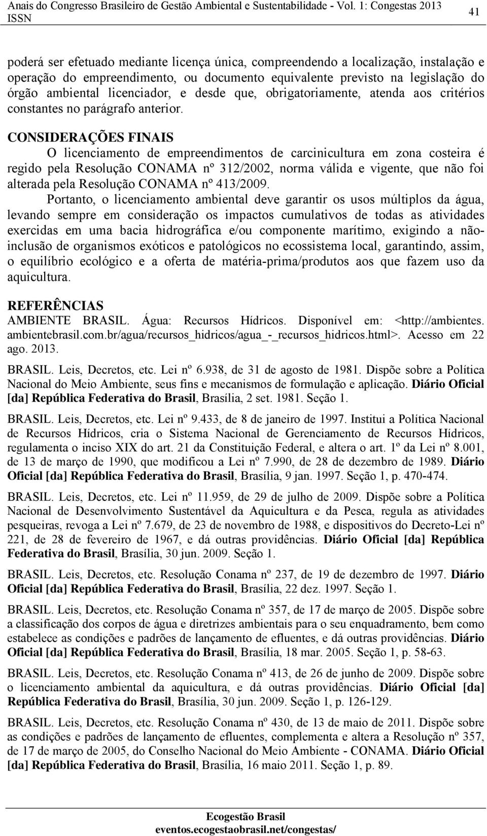 ambiental licenciador, e desde que, obrigatoriamente, atenda aos critérios constantes no parágrafo anterior.