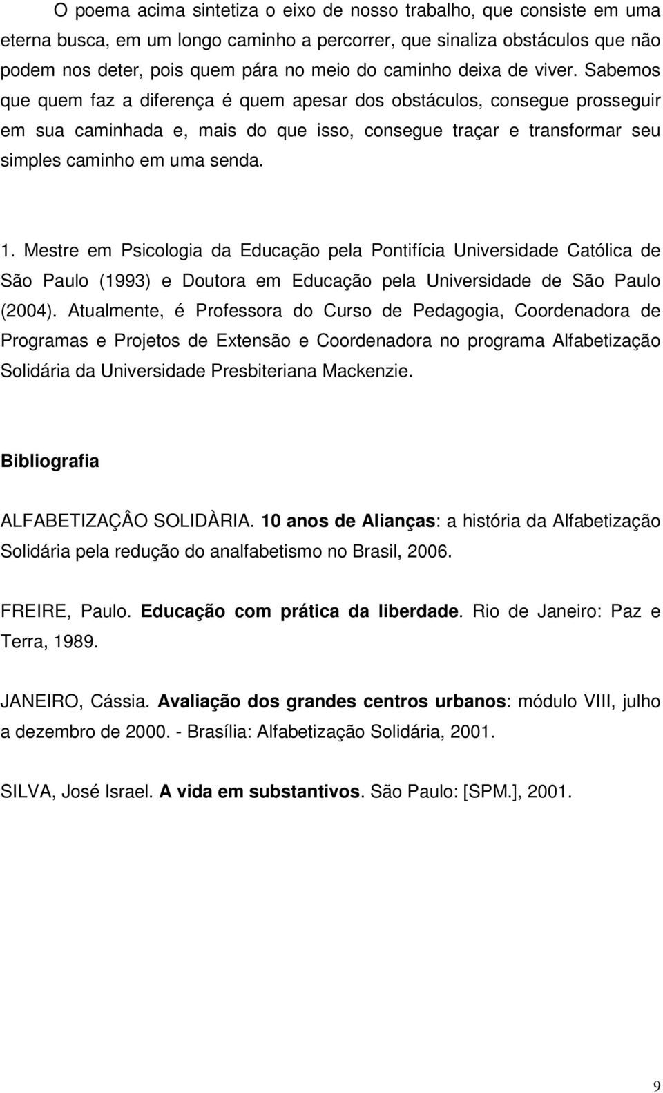 1. Mestre em Psicologia da Educação pela Pontifícia Universidade Católica de São Paulo (1993) e Doutora em Educação pela Universidade de São Paulo (2004).