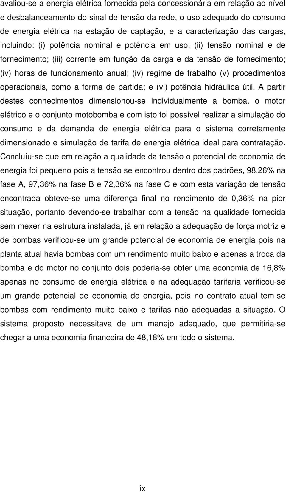 funcionamento anual; (iv) regime de trabalho (v) procedimentos operacionais, como a forma de partida; e (vi) potência hidráulica útil.