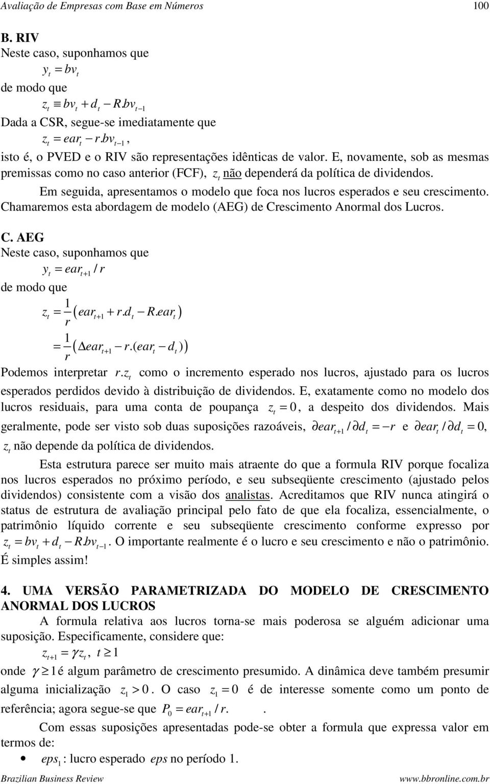 Em seguida, apresenamos o modelo que foca nos lucros esperados e seu crescimeno. Chamaremos esa abordagem de modelo (AEG) de Crescimeno Anormal dos Lucros. C. AEG Nese caso, suponhamos que y = ear r / + de modo que z = ( ear + + r.