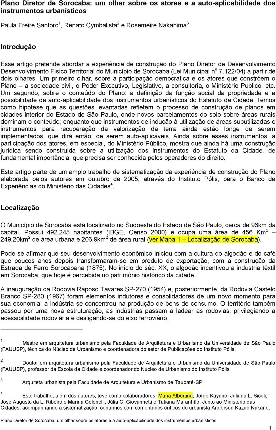 Um primeiro olhar, sobre a participação democrática e os atores que constróem o Plano a sociedade civil, o Poder Executivo, Legislativo, a consultoria, o Ministério Público, etc.