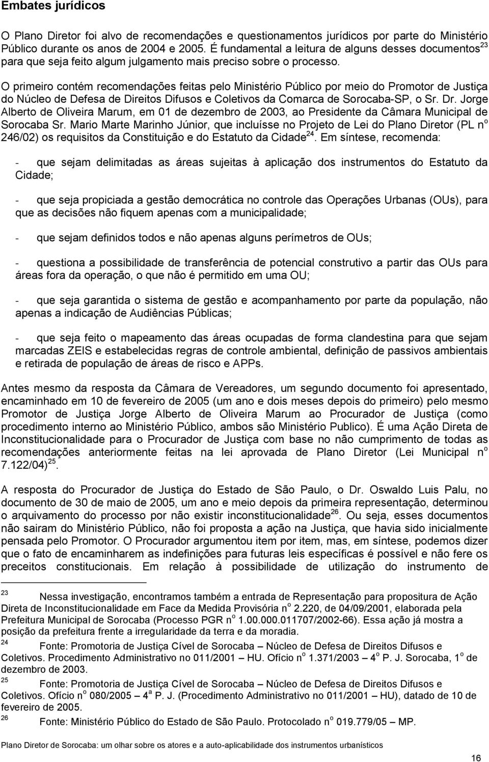 O primeiro contém recomendações feitas pelo Ministério Público por meio do Promotor de Justiça do Núcleo de Defesa de Direitos Difusos e Coletivos da Comarca de Sorocaba-SP, o Sr. Dr.