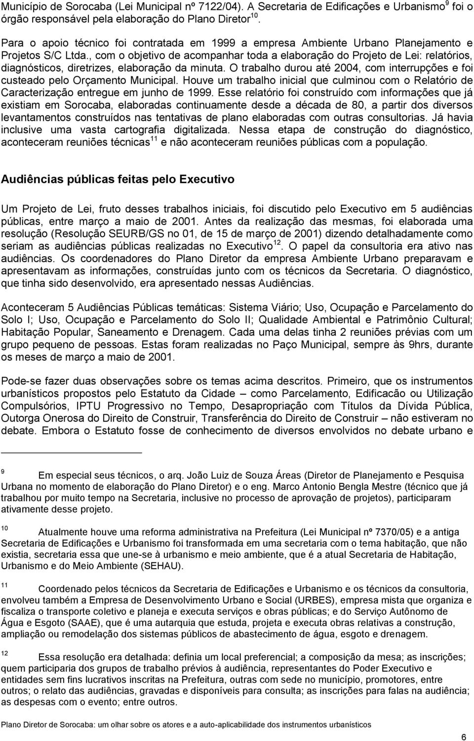 , com o objetivo de acompanhar toda a elaboração do Projeto de Lei: relatórios, diagnósticos, diretrizes, elaboração da minuta.