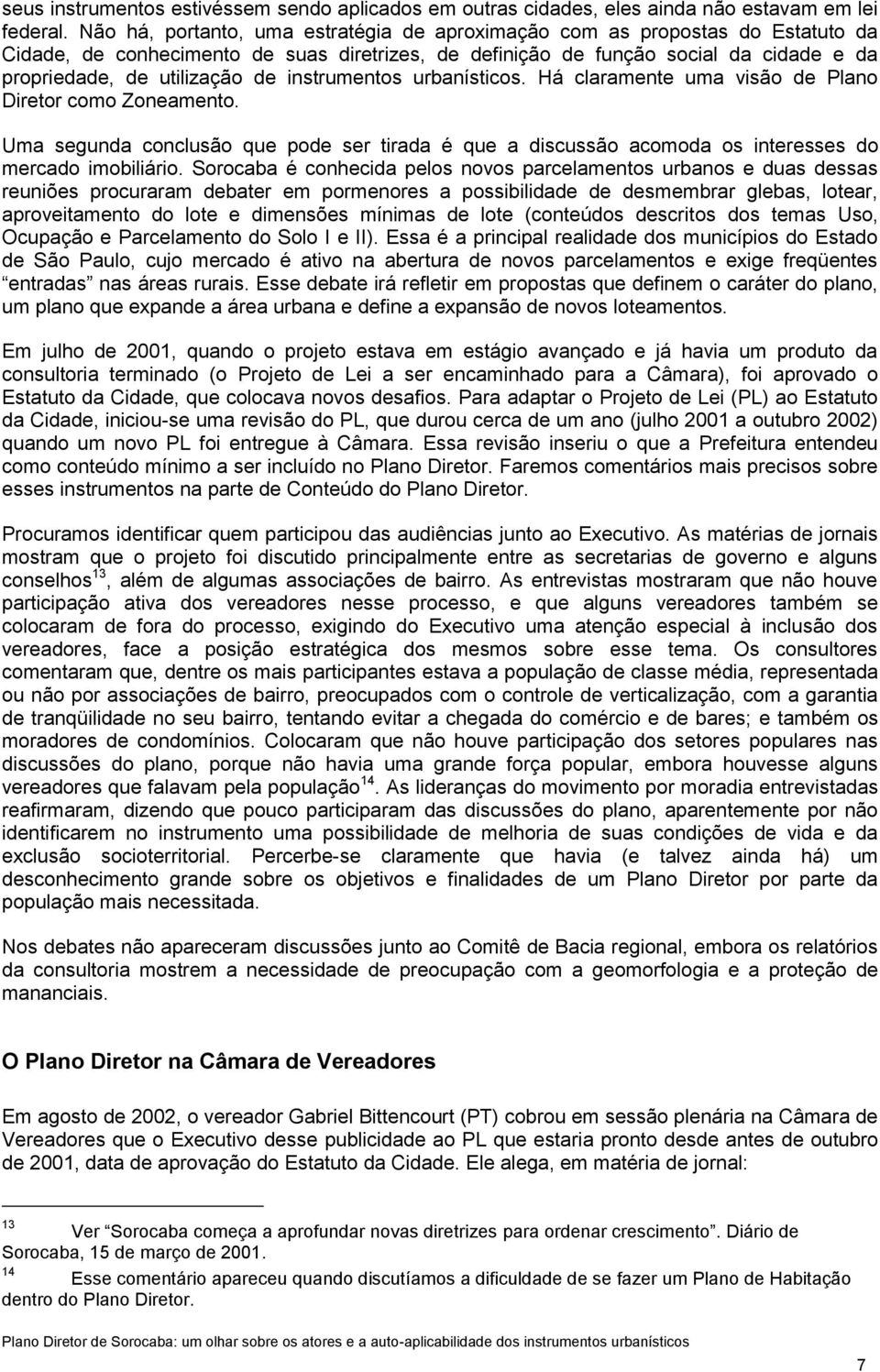 instrumentos urbanísticos. Há claramente uma visão de Plano Diretor como Zoneamento. Uma segunda conclusão que pode ser tirada é que a discussão acomoda os interesses do mercado imobiliário.