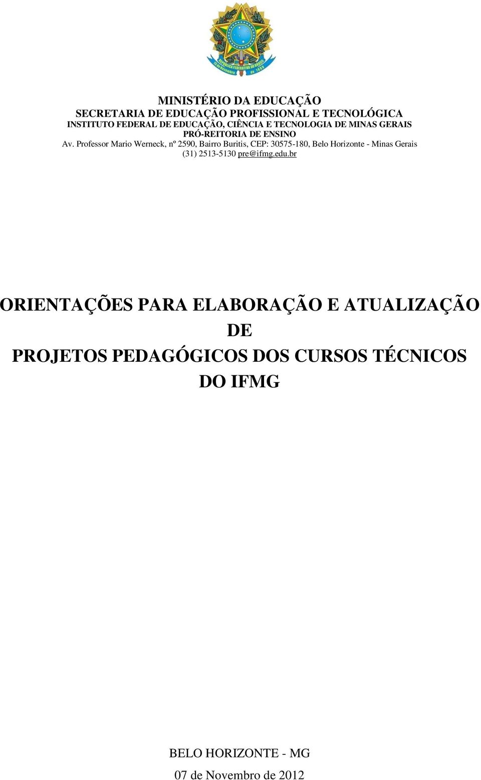 Professor Mario Werneck, nº 2590, Bairro Buritis, CEP: 30575-180, Belo Horizonte - Minas Gerais (31)