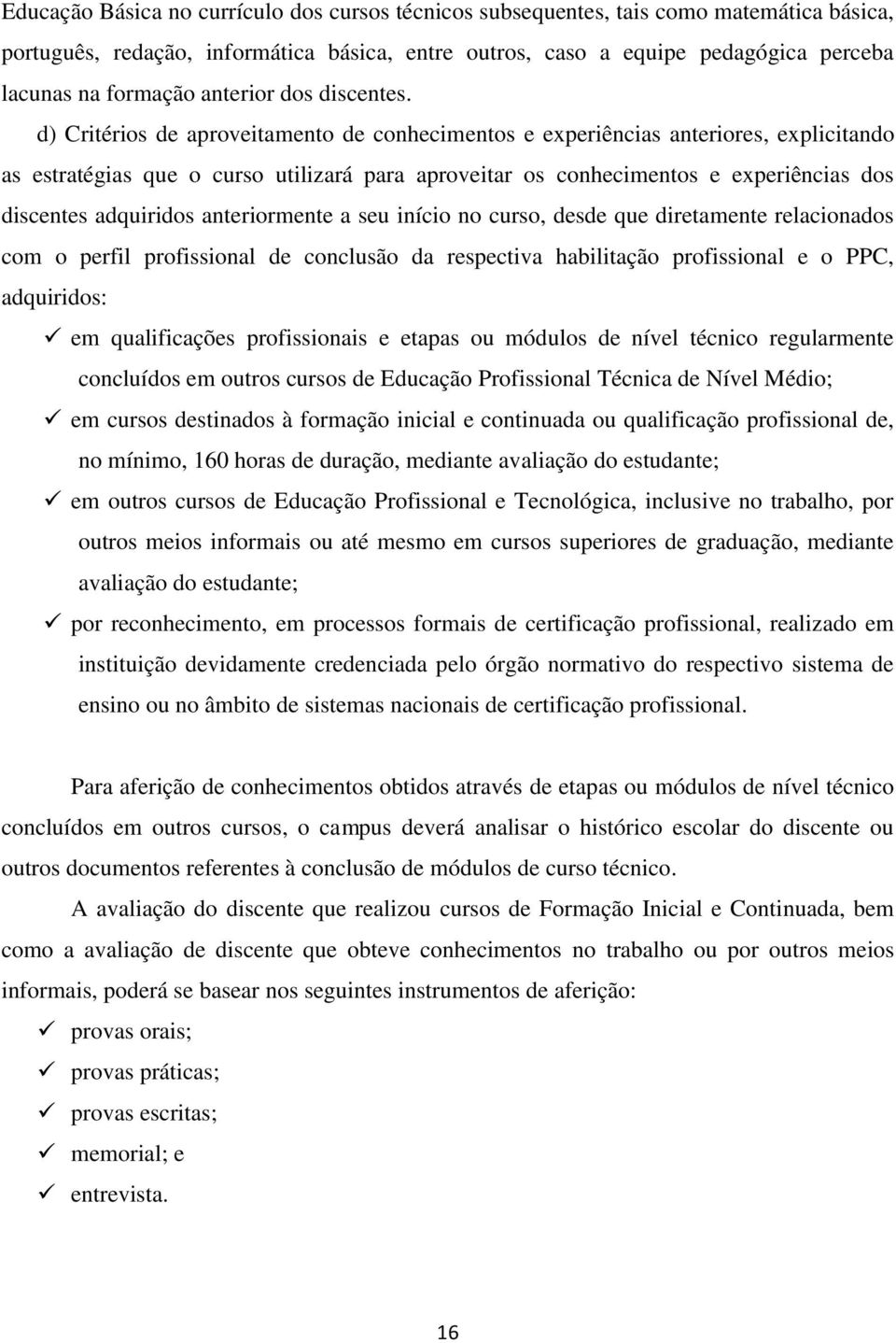 d) Critérios de aproveitamento de conhecimentos e experiências anteriores, explicitando as estratégias que o curso utilizará para aproveitar os conhecimentos e experiências dos discentes adquiridos