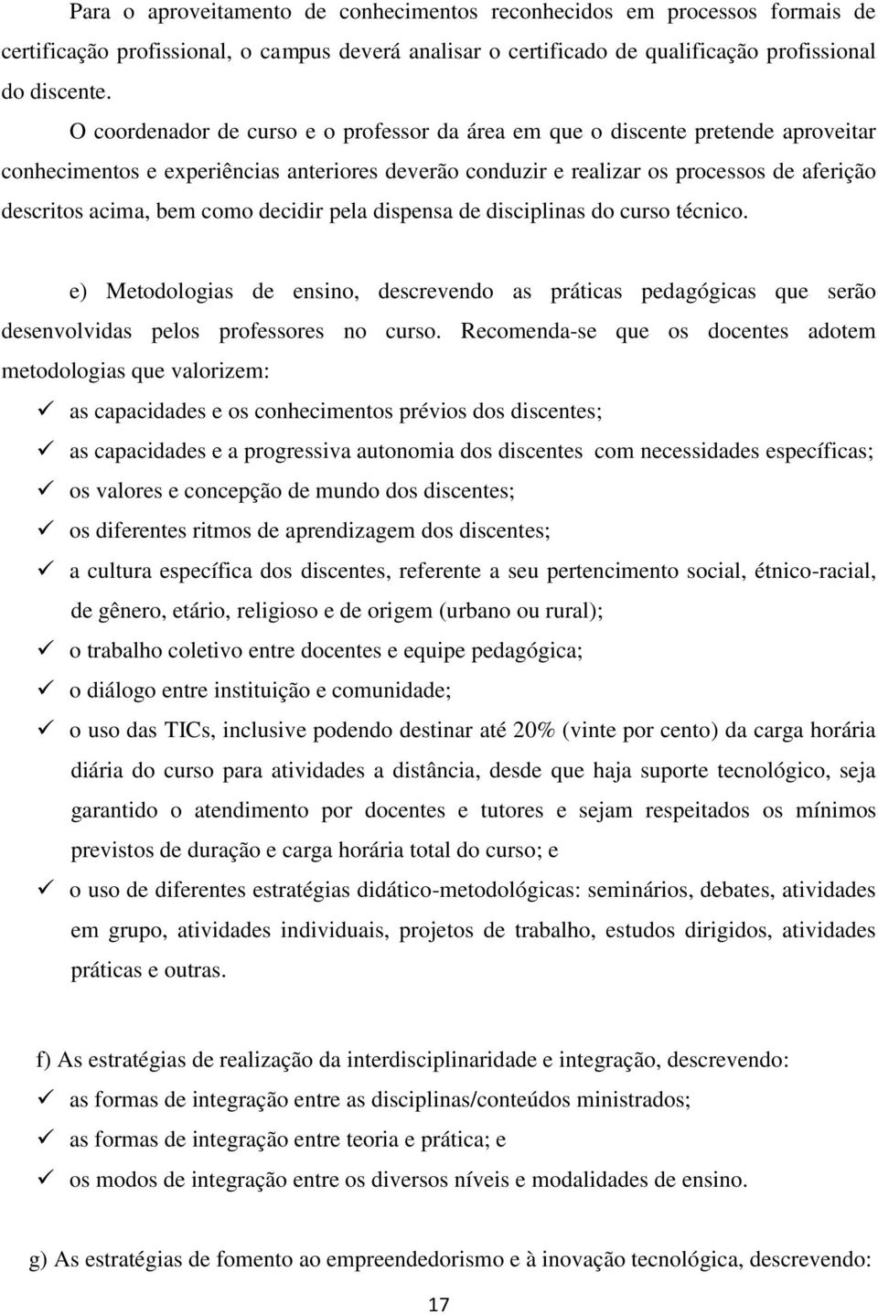 como decidir pela dispensa de disciplinas do curso técnico. e) Metodologias de ensino, descrevendo as práticas pedagógicas que serão desenvolvidas pelos professores no curso.