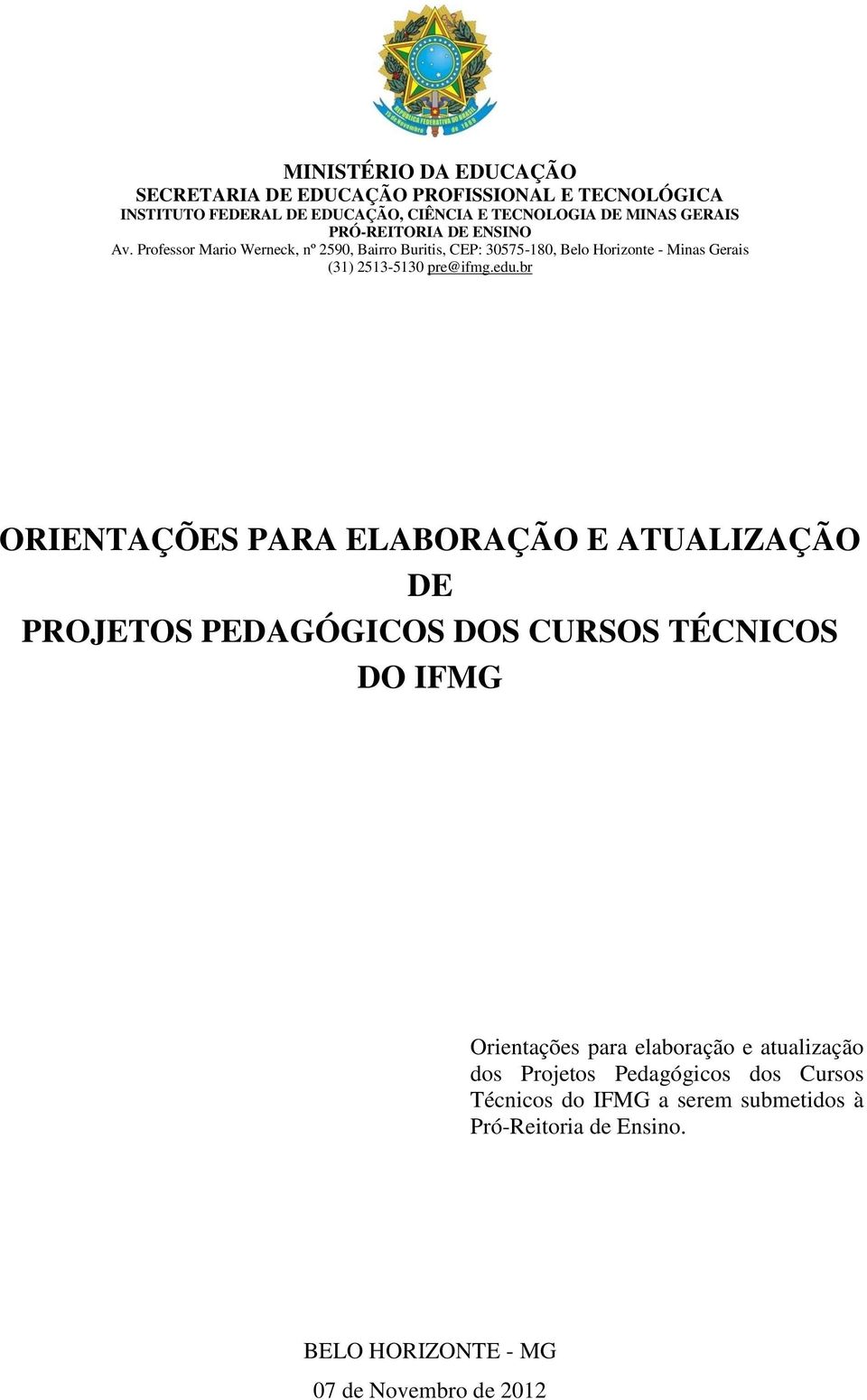 Professor Mario Werneck, nº 2590, Bairro Buritis, CEP: 30575-180, Belo Horizonte - Minas Gerais (31) 2513-5130 pre@ifmg.edu.