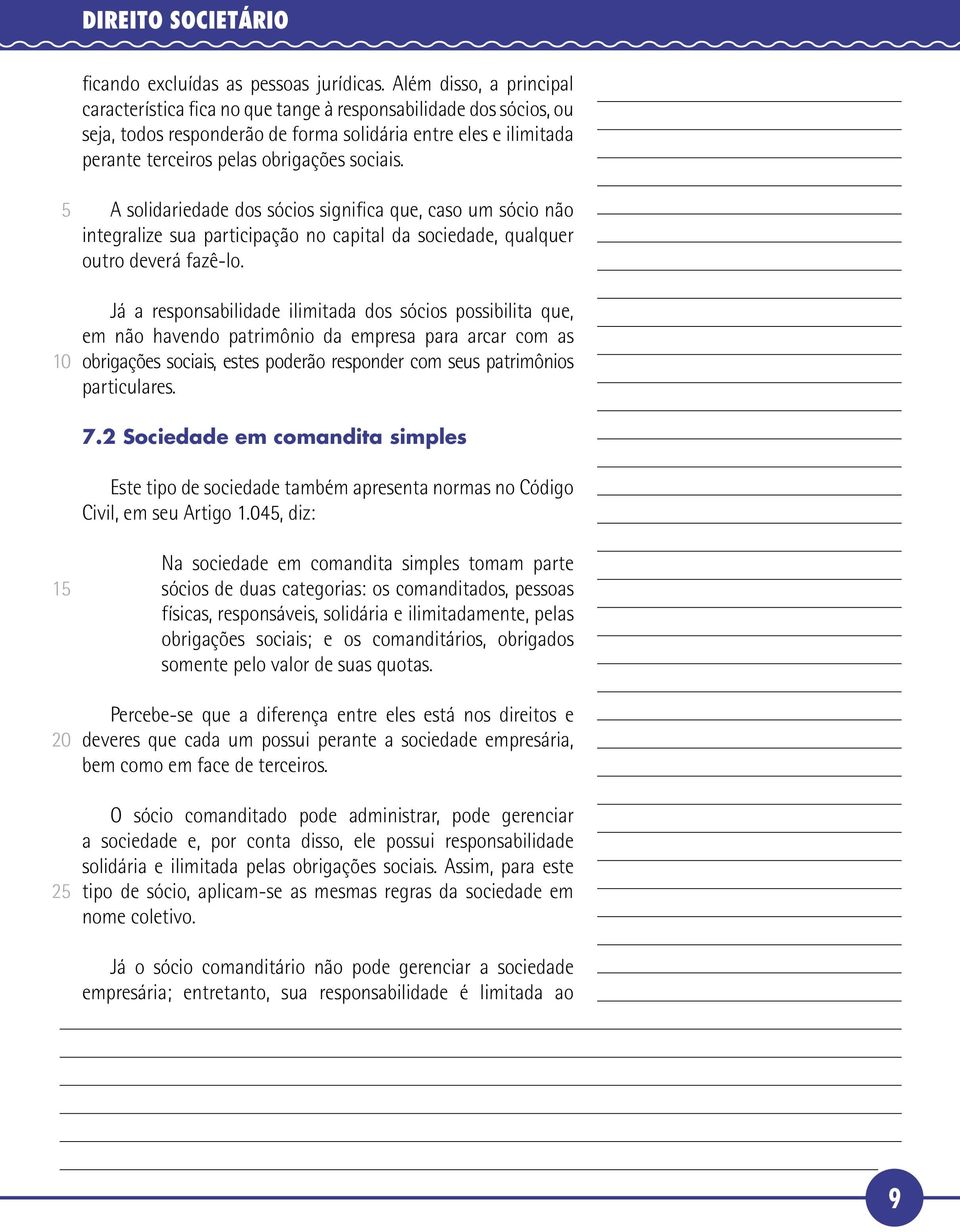 A solidariedade dos sócios significa que, caso um sócio não integralize sua participação no capital da sociedade, qualquer outro deverá fazê-lo.