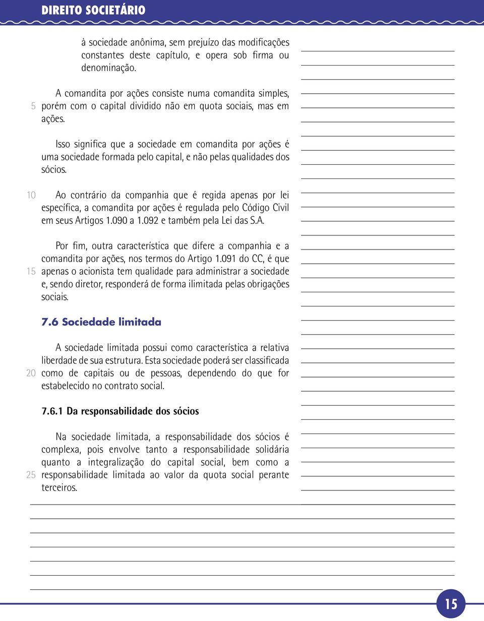 Isso significa que a sociedade em comandita por ações é uma sociedade formada pelo capital, e não pelas qualidades dos sócios.