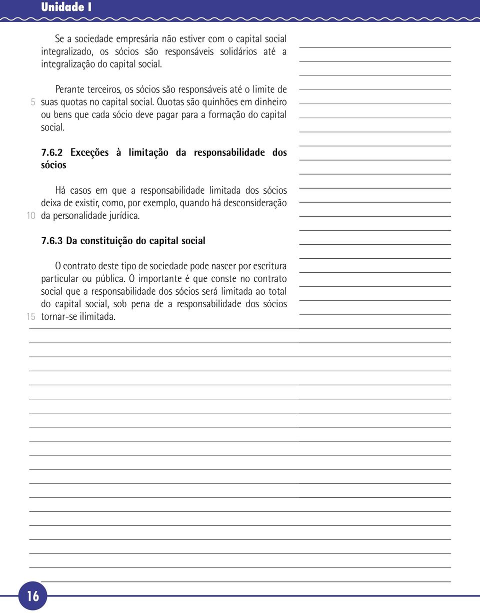 2 Exceções à limitação da responsabilidade dos sócios Há casos em que a responsabilidade limitada dos sócios deixa de existir, como, por exemplo, quando há desconsideração da personalidade jurídica.