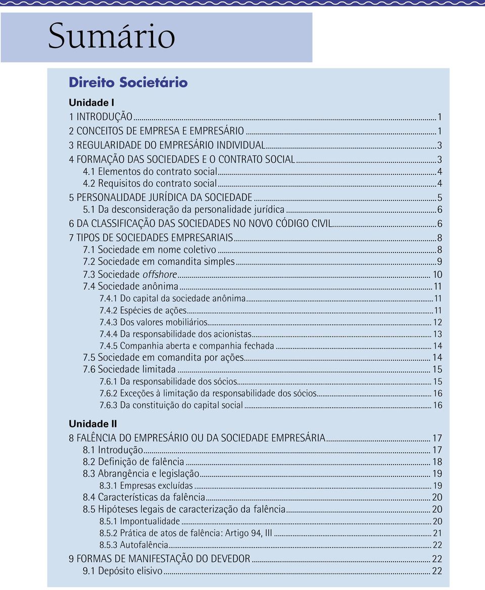 ..6 7 TIPOS DE SOCIEDADES EMPRESARIAIS...8 7.1 Sociedade em nome coletivo...8 7.2 Sociedade em comandita simples...9 7.3 Sociedade offshore... 7.4 Sociedade anônima...11 7.4.1 Do capital da sociedade anônima.