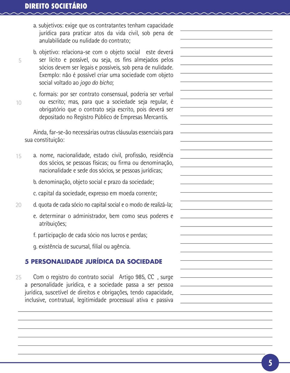 Exemplo: não é possível criar uma sociedade com objeto social voltado ao jogo do bicho; c.