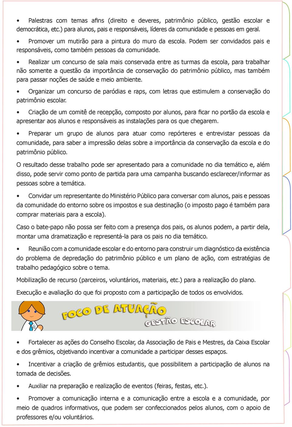 Realizar um concurso de sala mais conservada entre as turmas da escola, para trabalhar não somente a questão da importância de conservação do patrimônio público, mas também para passar noções de