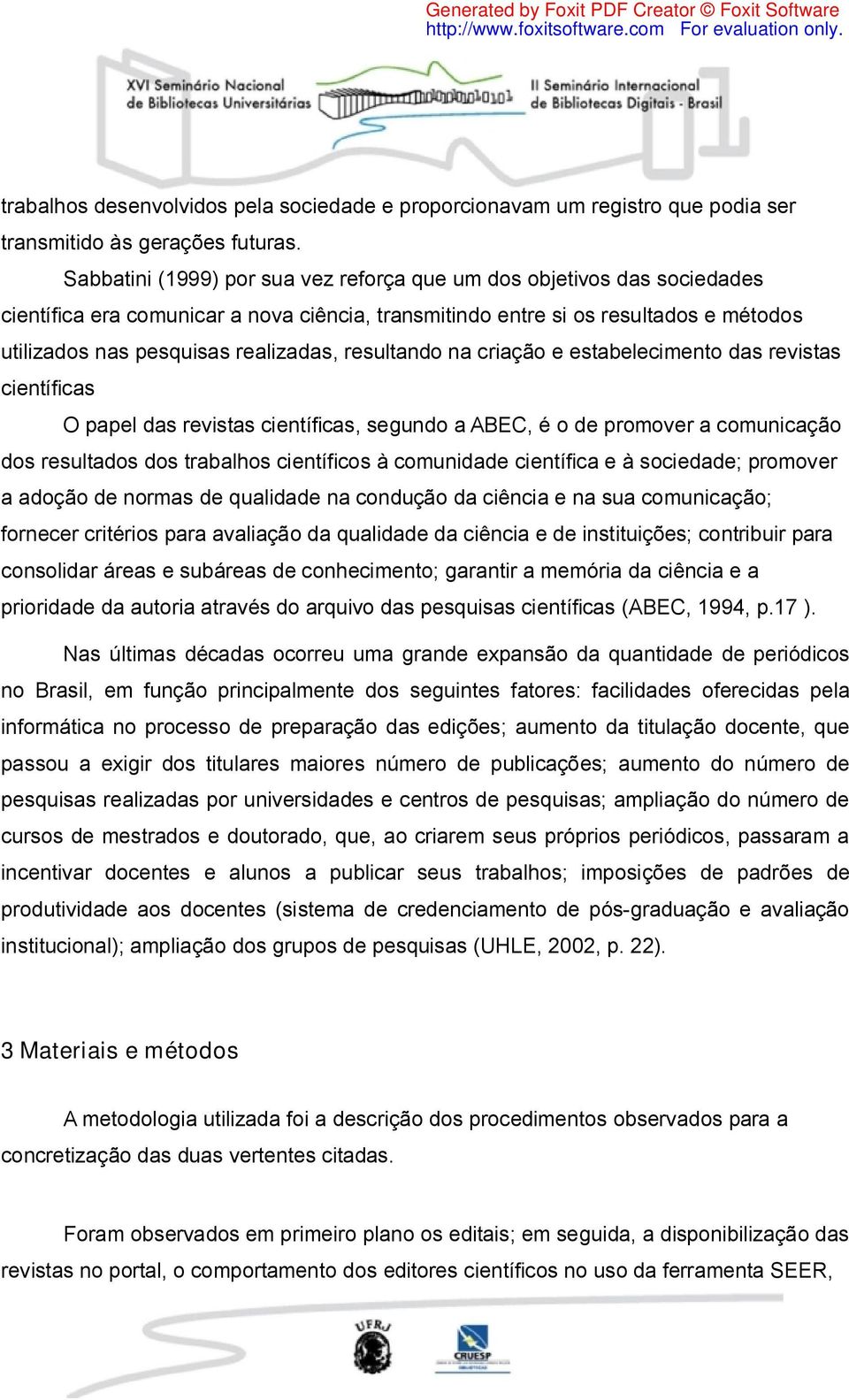 resultando na criação e estabelecimento das revistas científicas O papel das revistas científicas, segundo a ABEC, é o de promover a comunicação dos resultados dos trabalhos científicos à comunidade