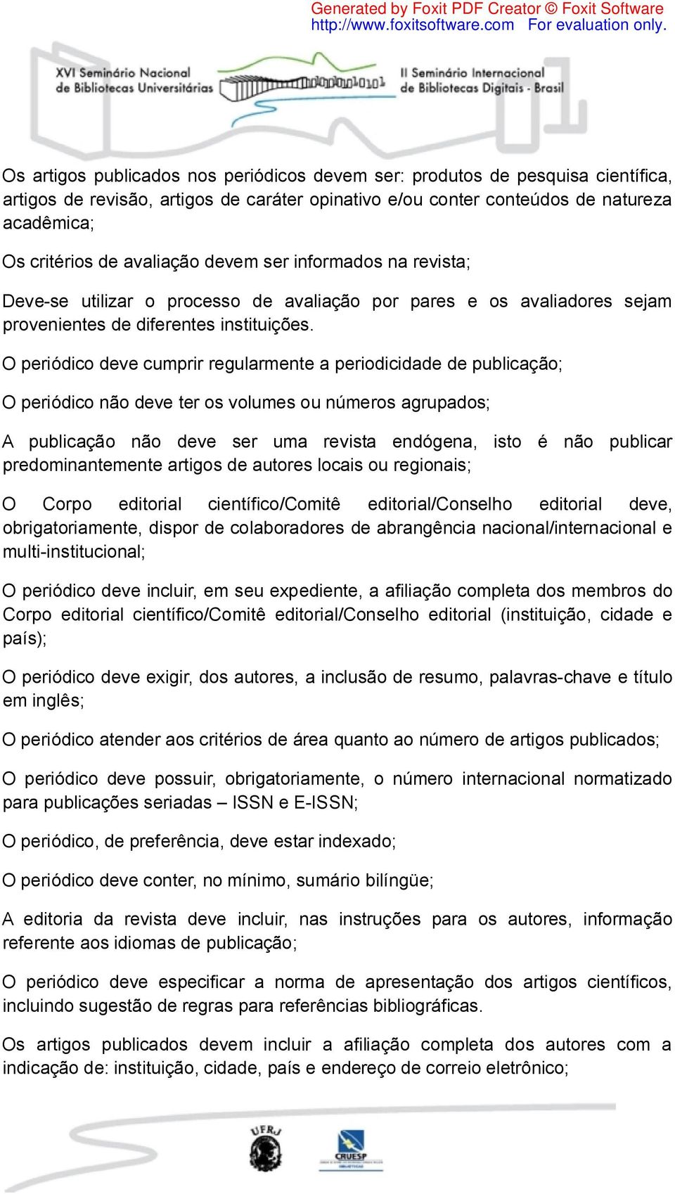 O periódico deve cumprir regularmente a periodicidade de publicação; O periódico não deve ter os volumes ou números agrupados; A publicação não deve ser uma revista endógena, isto é não publicar