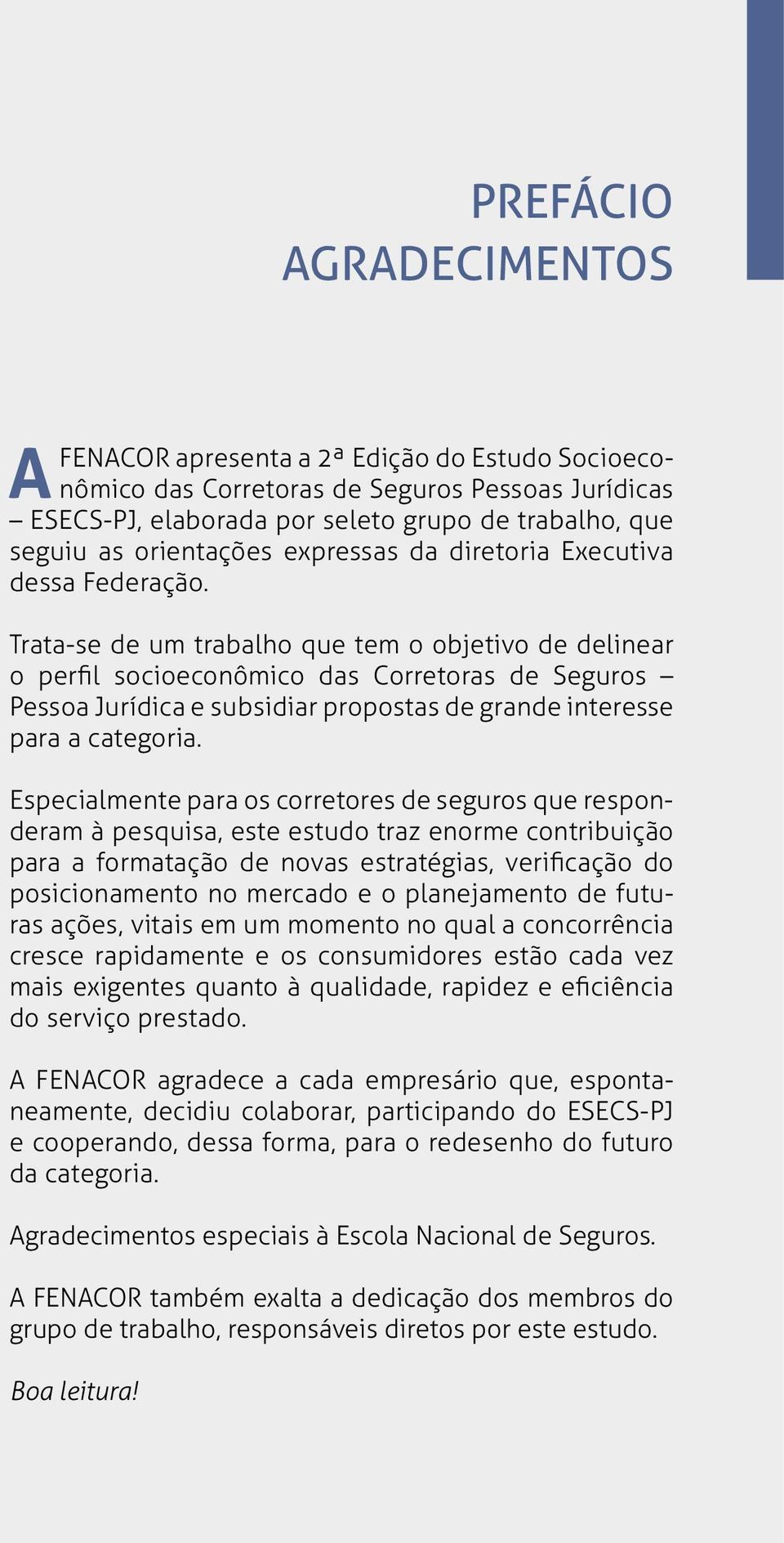 Trata-se de um trabalho que tem o objetivo de delinear o perfil socioeconômico das Corretoras de Seguros Pessoa Jurídica e subsidiar propostas de grande interesse para a categoria.