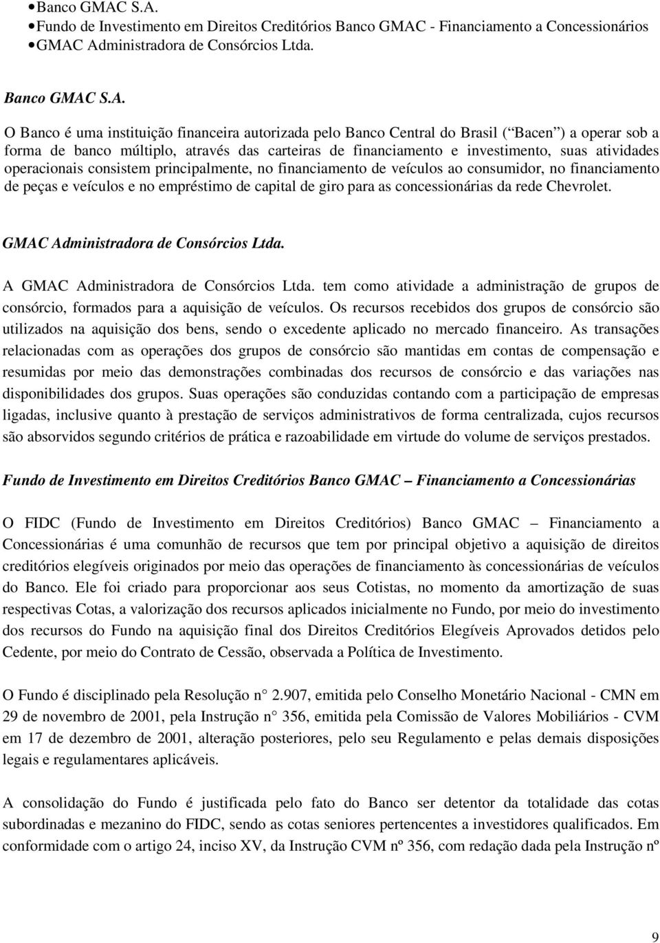 do Brasil ( Bacen ) a operar sob a forma de banco múltiplo, através das carteiras de financiamento e investimento, suas atividades operacionais consistem principalmente, no financiamento de veículos