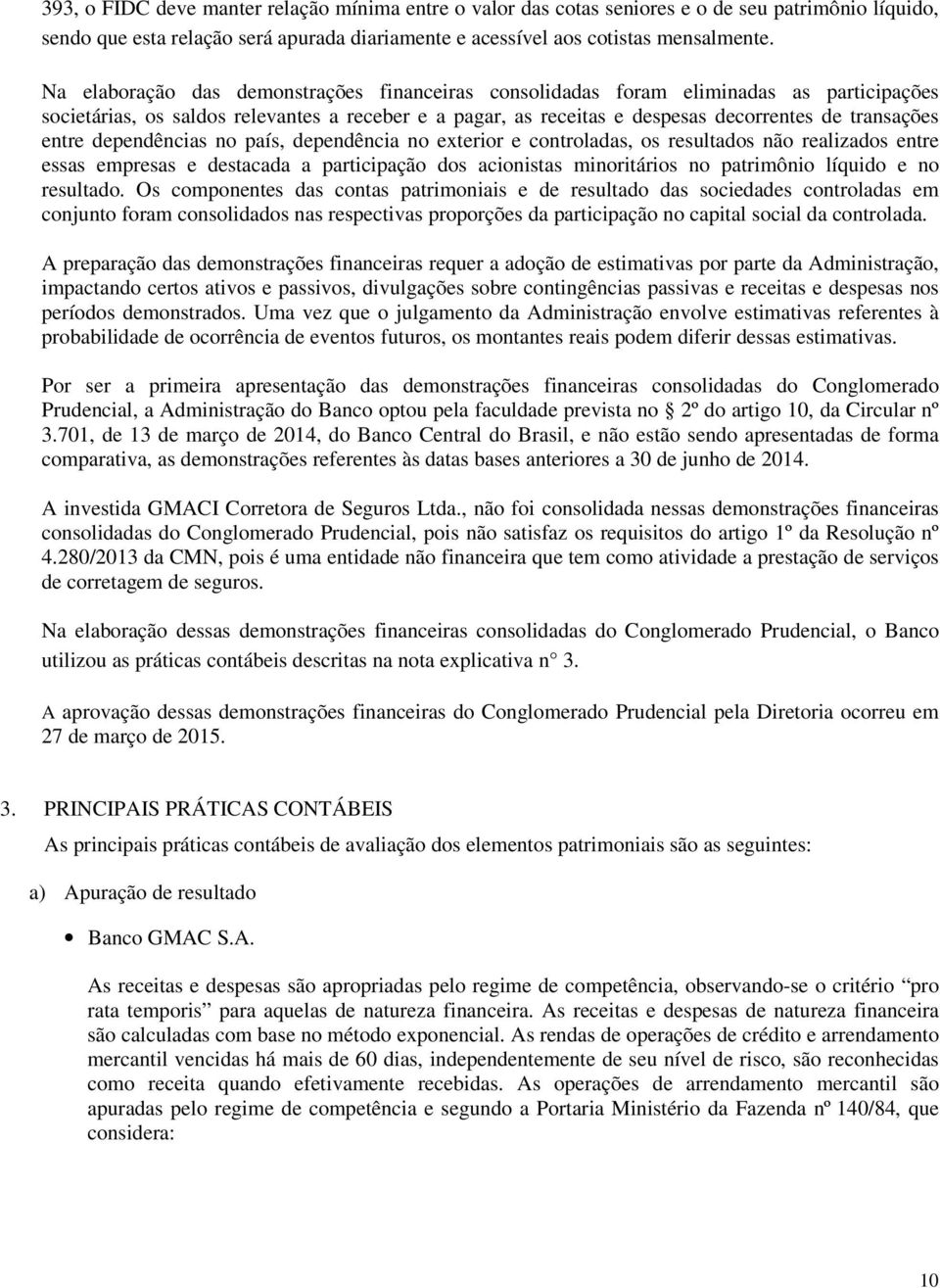 entre dependências no país, dependência no exterior e controladas, os resultados não realizados entre essas empresas e destacada a participação dos acionistas minoritários no patrimônio líquido e no