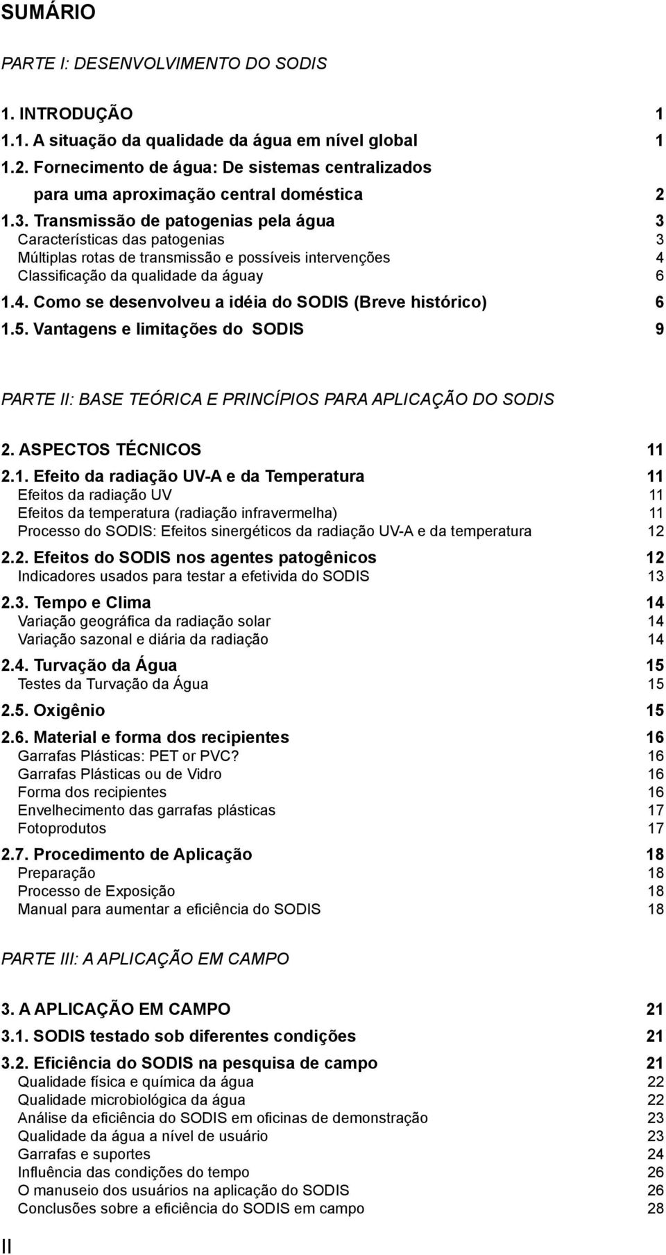 Transmissão de patogenias pela água 3 Características das patogenias 3 Múltiplas rotas de transmissão e possíveis intervenções 4 Classificação da qualidade da águay 6 1.4. Como se desenvolveu a idéia do SODIS (Breve histórico) 6 1.