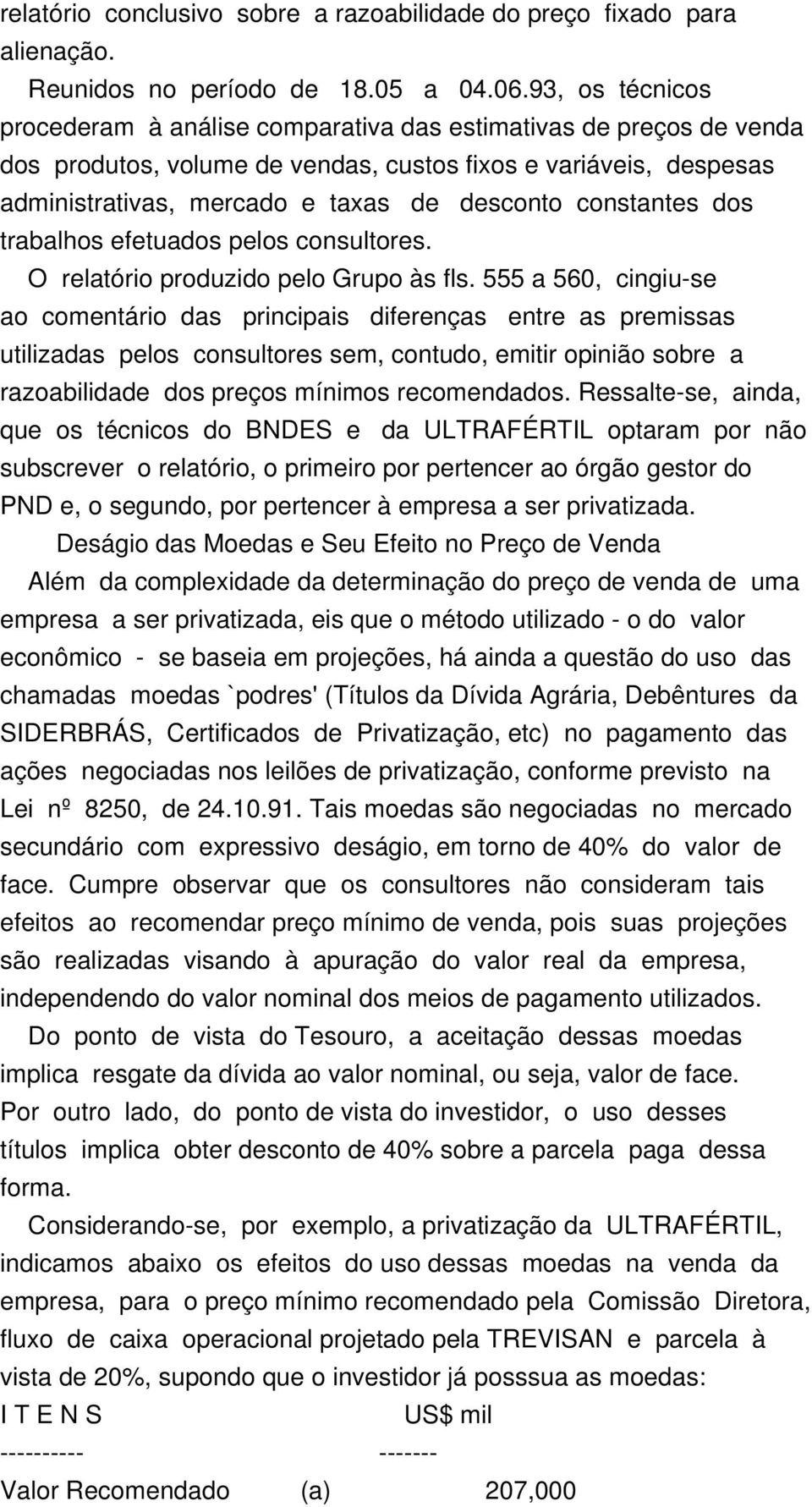 constantes dos trabalhos efetuados pelos consultores. O relatório produzido pelo Grupo às fls.