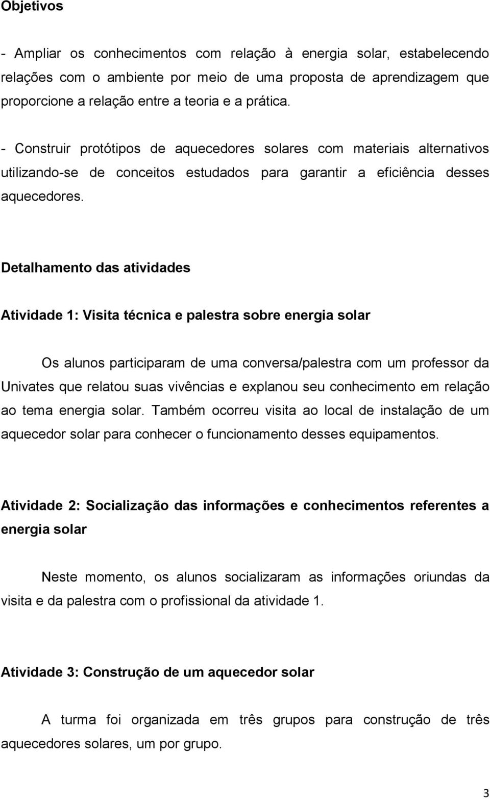 Detalhamento das atividades Atividade 1: Visita técnica e palestra sobre energia solar Os alunos participaram de uma conversa/palestra com um professor da Univates que relatou suas vivências e