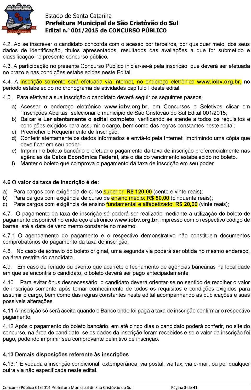 4.4. A inscrição somente será efetuada via Internet, no endereço eletrônico www.iobv.org.br, no período estabelecido no cronograma de atividades capítulo I deste edital. 4.5.