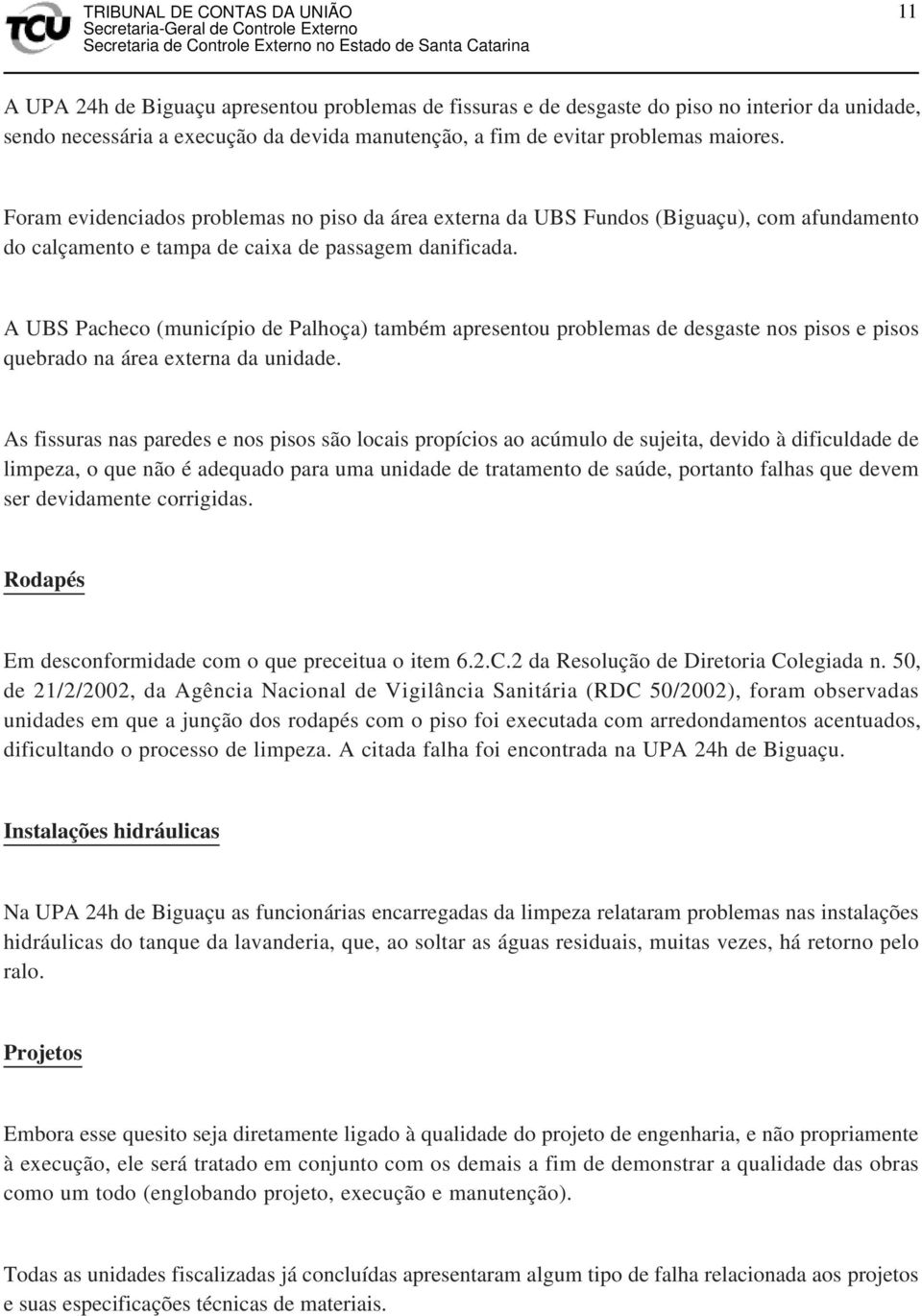 A UBS Pacheco (município de Palhoça) também apresentou problemas de desgaste nos pisos e pisos quebrado na área externa da unidade.