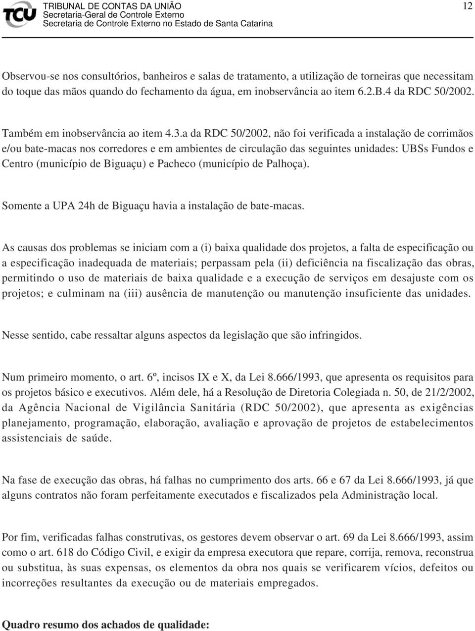 a da RDC 50/2002, não foi verificada a instalação de corrimãos e/ou bate-macas nos corredores e em ambientes de circulação das seguintes unidades: UBSs Fundos e Centro (município de Biguaçu) e