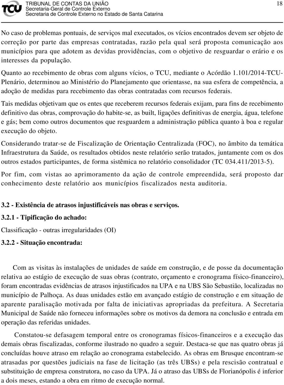 101/2014-TCU- Plenário, determinou ao Ministério do Planejamento que orientasse, na sua esfera de competência, a adoção de medidas para recebimento das obras contratadas com recursos federais.