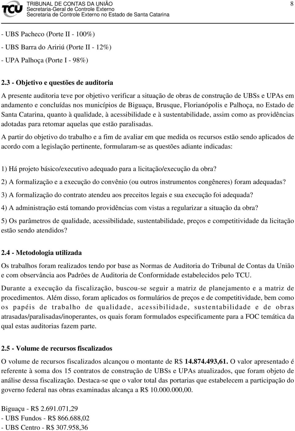 Florianópolis e Palhoça, no Estado de Santa Catarina, quanto à qualidade, à acessibilidade e à sustentabilidade, assim como as providências adotadas para retomar aquelas que estão paralisadas.