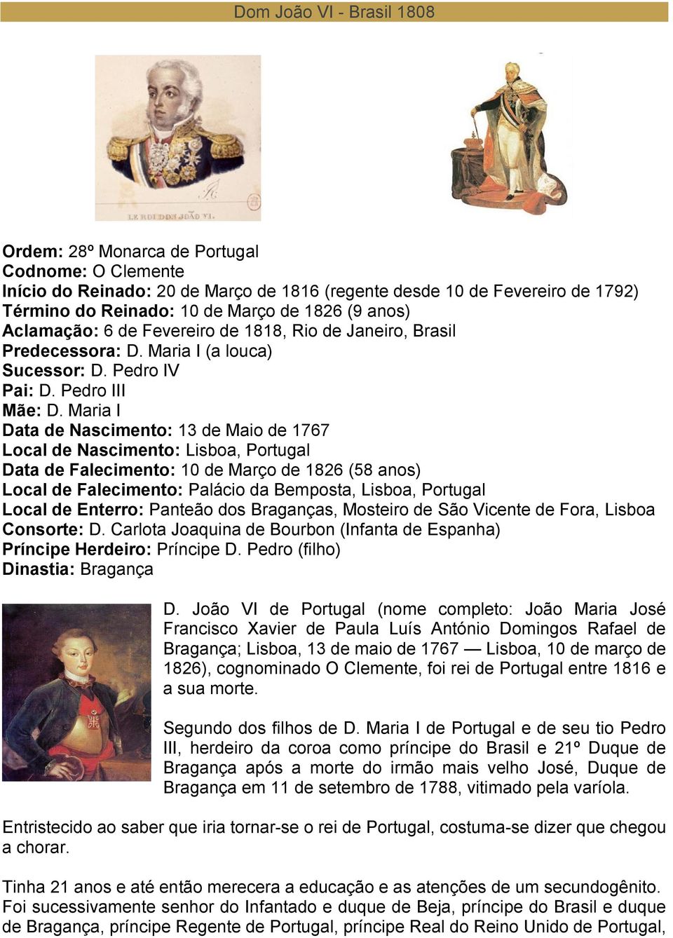 Maria I Data de Nascimento: 13 de Maio de 1767 Local de Nascimento: Lisboa, Portugal Data de Falecimento: 10 de Março de 1826 (58 anos) Local de Falecimento: Palácio da Bemposta, Lisboa, Portugal