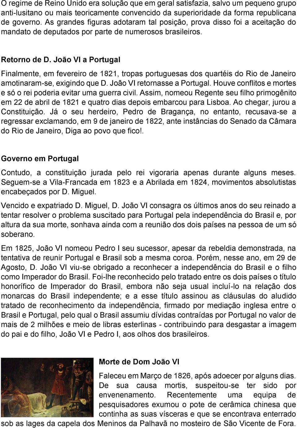 João VI a Portugal Finalmente, em fevereiro de 1821, tropas portuguesas dos quartéis do Rio de Janeiro amotinaram-se, exigindo que D. João VI retornasse a Portugal.