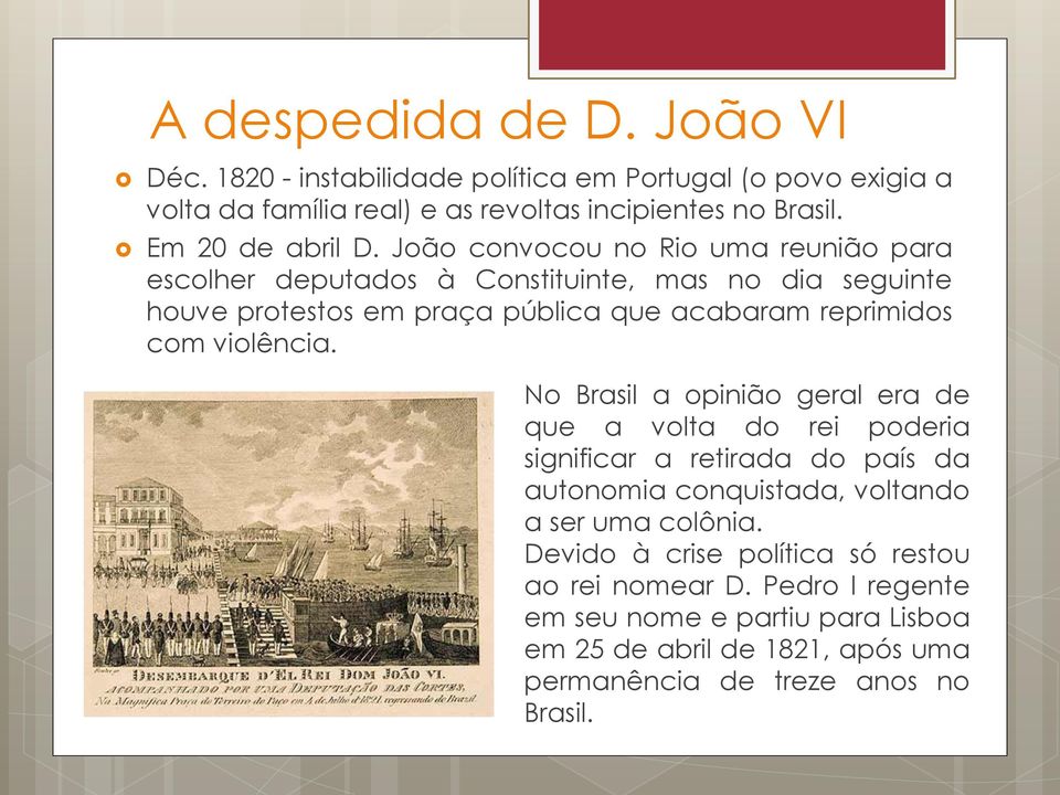 João convocou no Rio uma reunião para escolher deputados à Constituinte, mas no dia seguinte houve protestos em praça pública que acabaram reprimidos com
