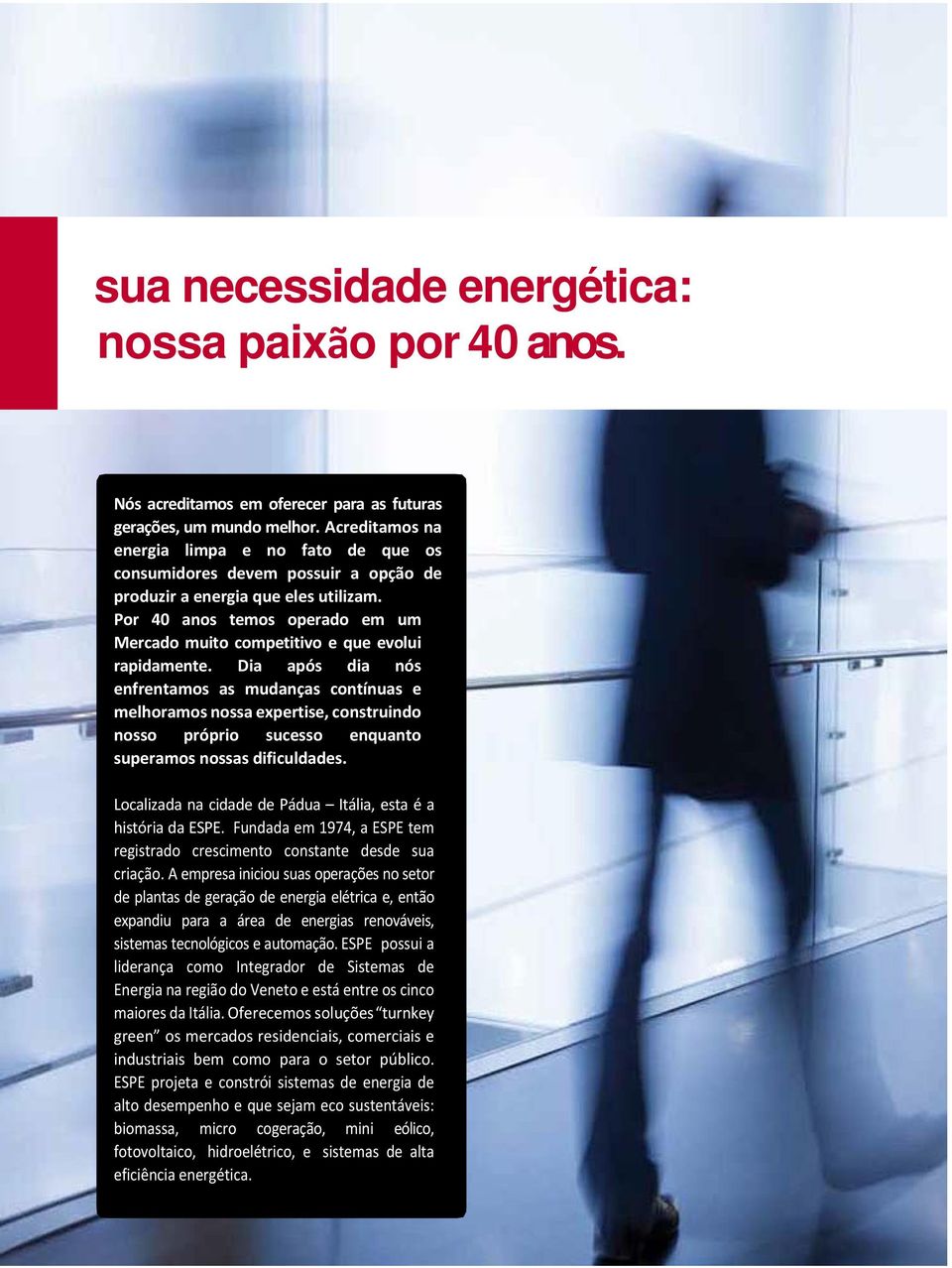 Por 40 anos temos operado em um Mercado muito competitivo e que evolui rapidamente.