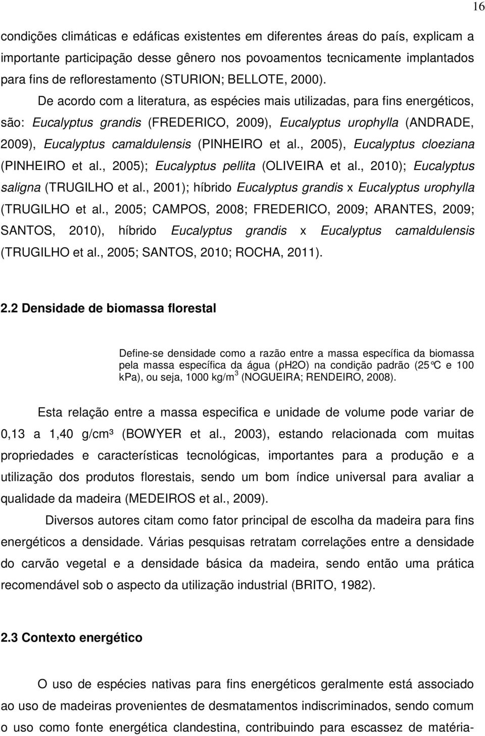 De acordo com a literatura, as espécies mais utilizadas, para fins energéticos, são: Eucalyptus grandis (FREDERICO, 2009), Eucalyptus urophylla (ANDRADE, 2009), Eucalyptus camaldulensis (PINHEIRO et