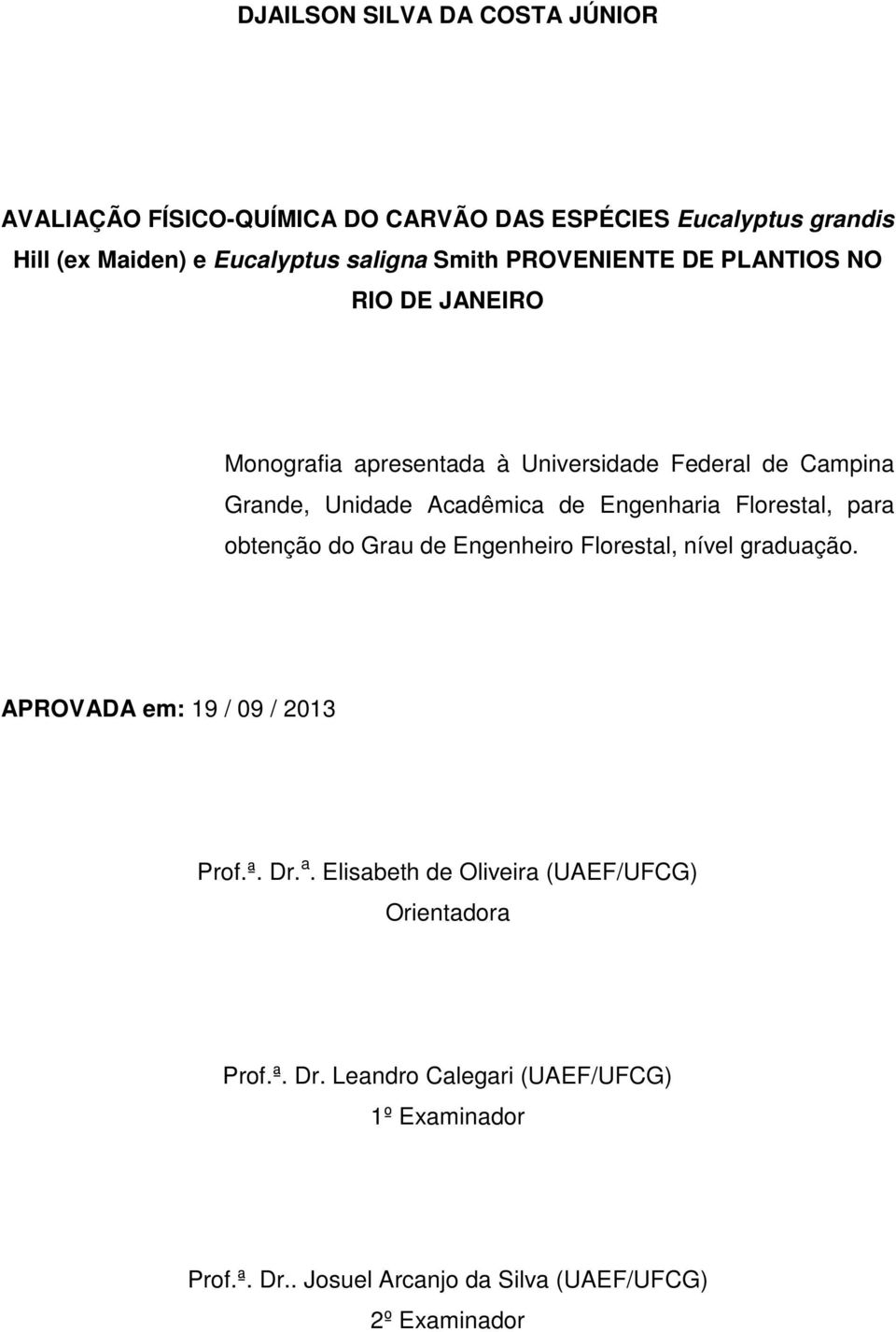 Engenharia Florestal, para obtenção do Grau de Engenheiro Florestal, nível graduação. APROVADA em: 19 / 09 / 2013 Prof.ª. Dr. a.