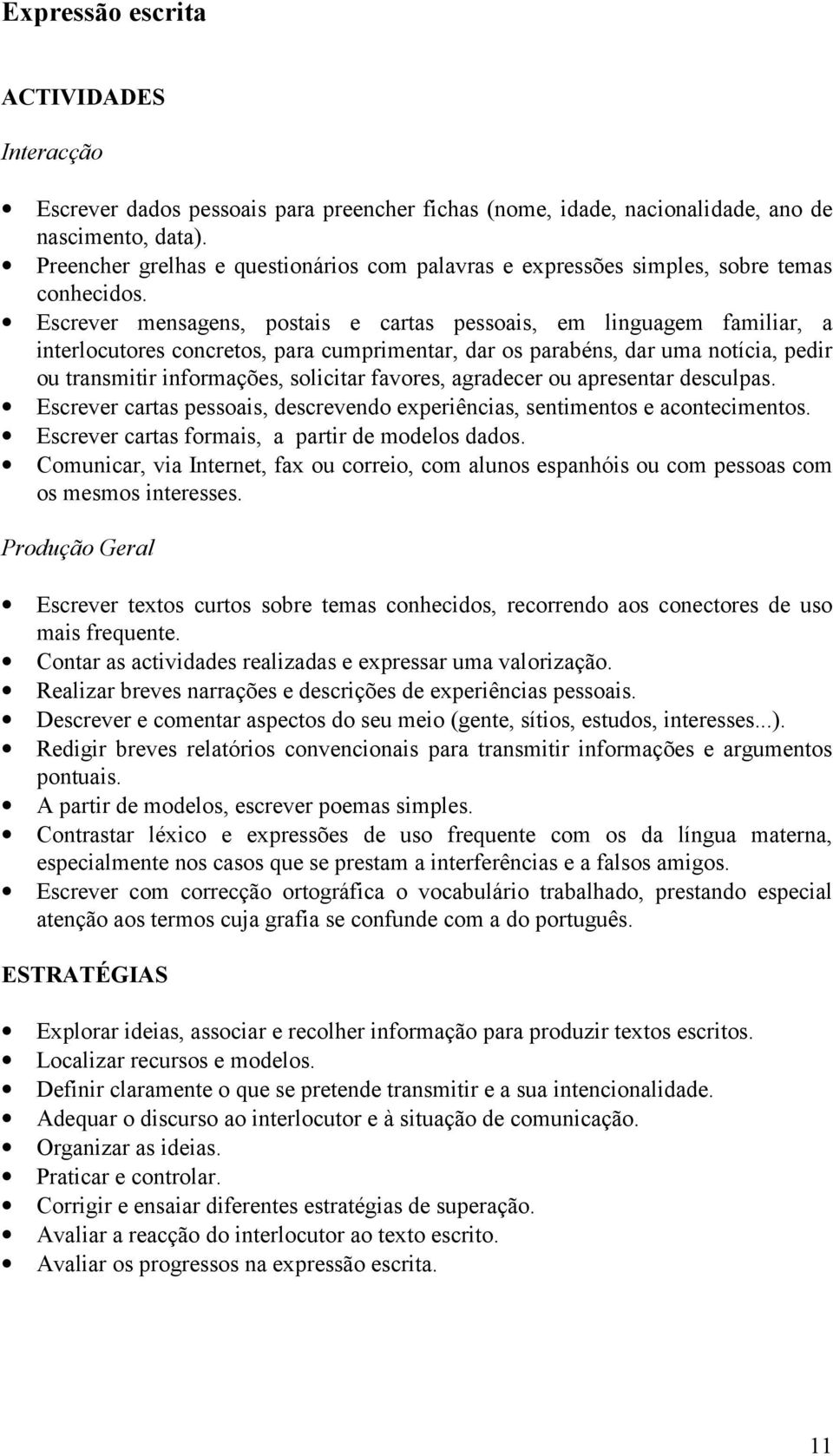 Escrever mensagens, postais e cartas pessoais, em linguagem familiar, a interlocutores concretos, para cumprimentar, dar os parabéns, dar uma notícia, pedir ou transmitir informações, solicitar