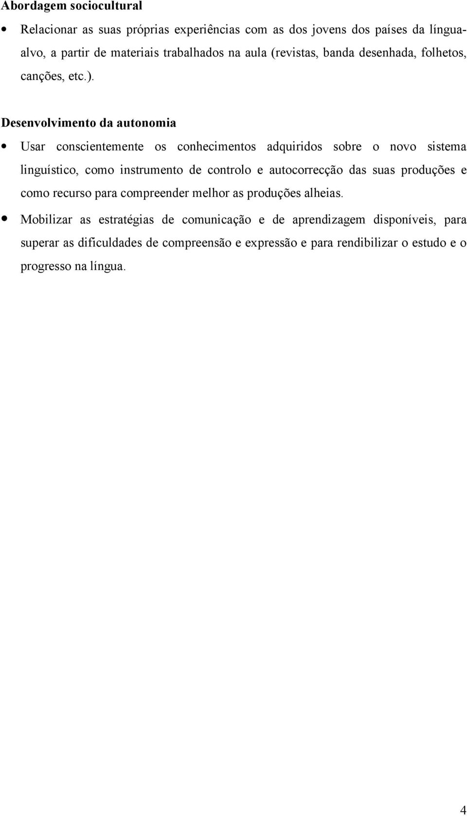 Desenvolvimento da autonomia Usar conscientemente os conhecimentos adquiridos sobre o novo sistema linguístico, como instrumento de controlo e