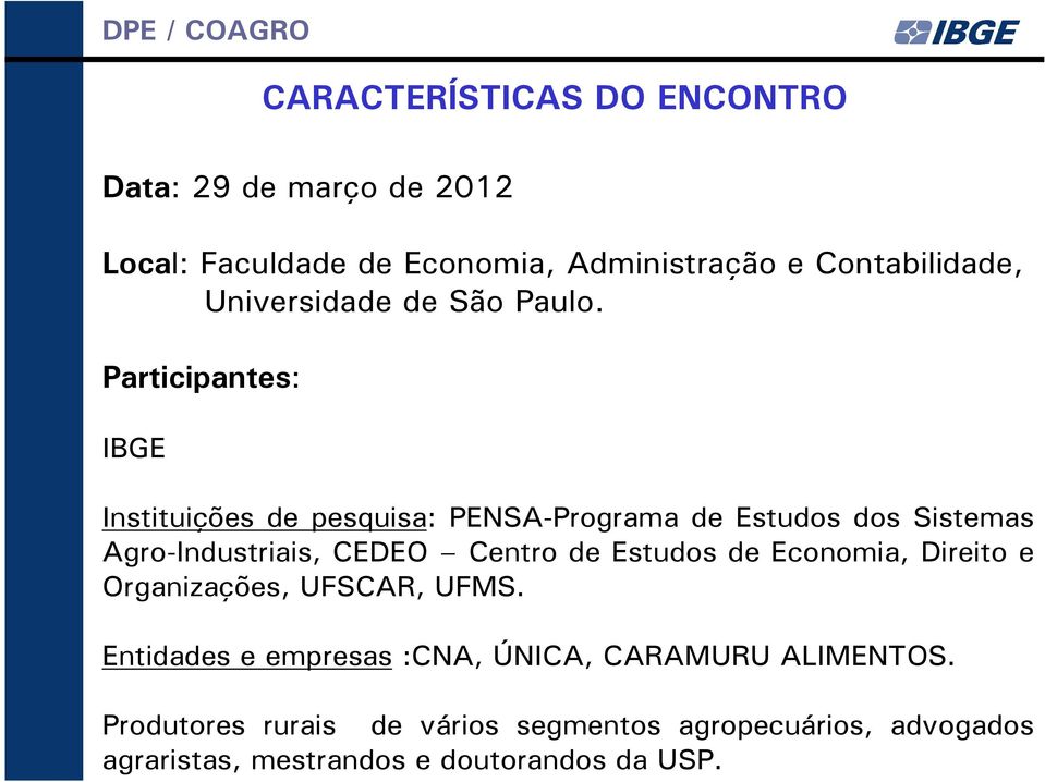 Participantes: IBGE Instituições de pesquisa: PENSA-Programa de Estudos dos Sistemas Agro-Industriais, CEDEO Centro de