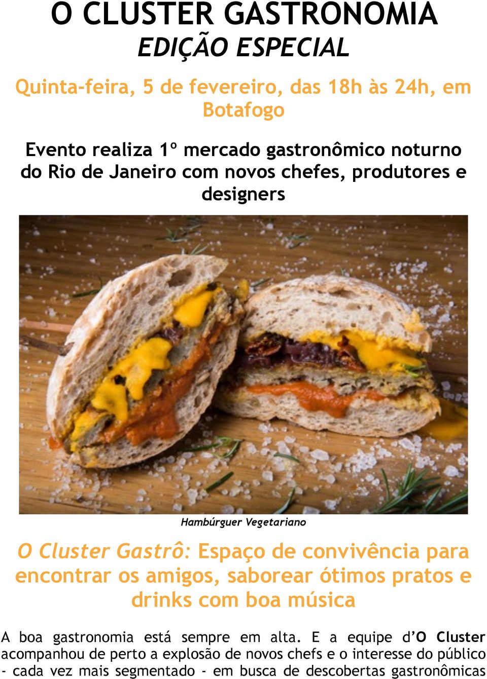 encontrar os amigos, saborear ótimos pratos e drinks com boa música A boa gastronomia está sempre em alta.