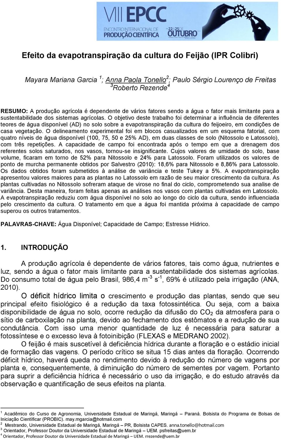 O objetivo deste trabalho foi determinar a influência de diferentes teores de água disponível (D) no solo sobre a evapotranspiração da cultura do feijoeiro, em condições de casa vegetação.